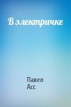 Павел Асс - В электричке