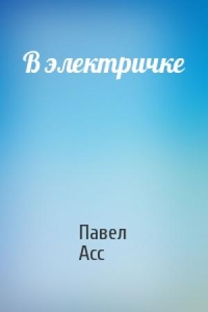 Обложка книги «В электричке» — Павел Асс