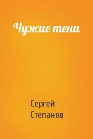 Обложка книги «Чужие тени» — Сергей Степанов