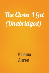 The Closer I Get (Unabridged)