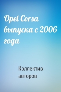 Opel Corsa выпуска с 2006 года