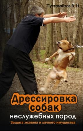Обложка книги «Дрессировка собак неслужебных пород. Защита хозяина и личного имущества» — Вадим Пустовойтов