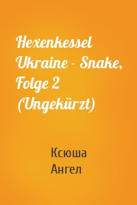 Hexenkessel Ukraine - Snake, Folge 2 (Ungekürzt)