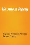 Людмила Викторовна Астахова, Татьяна Симкина - На этом берегу