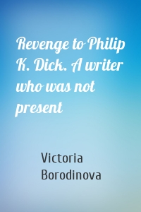 Revenge to Philip K. Dick. A writer who was not present