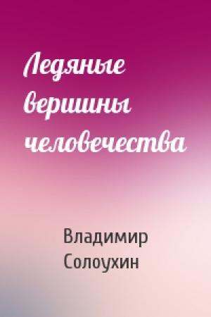 Обложка книги «Ледяные вершины человечества» — Владимир Солоухин