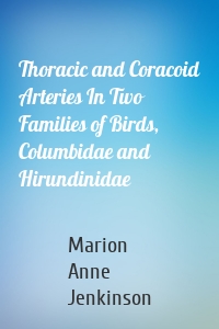 Thoracic and Coracoid Arteries In Two Families of Birds, Columbidae and Hirundinidae