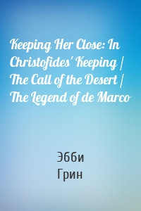 Keeping Her Close: In Christofides' Keeping / The Call of the Desert / The Legend of de Marco