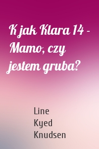 K jak Klara 14 - Mamo, czy jestem gruba?