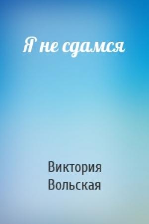 Обложка книги «Я не сдамся» — Виктория Вольская