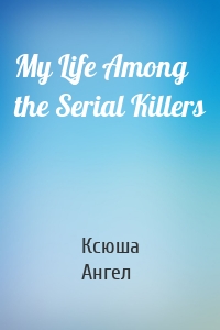 My Life Among the Serial Killers