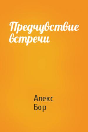 Обложка книги «Предчувствие встречи» — Алекс Бор