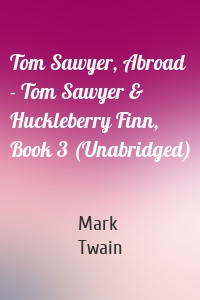 Tom Sawyer, Abroad - Tom Sawyer & Huckleberry Finn, Book 3 (Unabridged)
