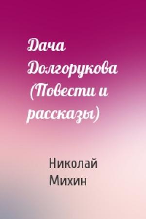 Обложка книги «Дача Долгорукова (Повести и рассказы)» — Николай Михин