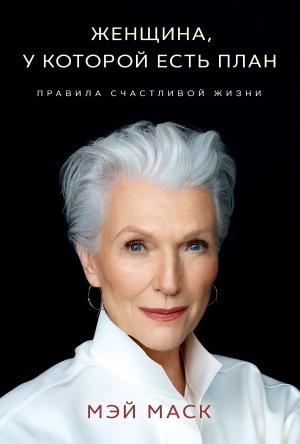 Обложка книги «Женщина, у которой есть план : правила счастливой жизни» — Мэй Маск