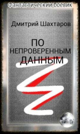 Обложка книги «По непроверенным данным (СИ)» — Дмитрий Шахтаров