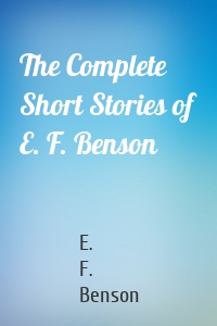 The Complete Short Stories of E. F. Benson