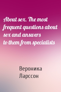 About sex. The most frequent questions about sex and answers to them from specialists
