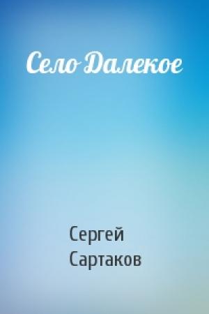 Обложка книги «Село Далекое» — Сергей Сартаков