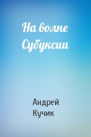Обложка книги «На волне Субуксии» — Андрей Кучик