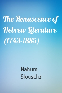 The Renascence of Hebrew Literature (1743-1885)