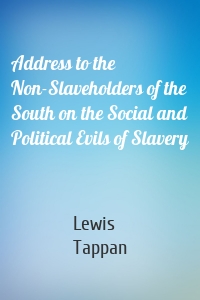 Address to the Non-Slaveholders of the South on the Social and Political Evils of Slavery