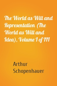 The World as Will and Representation (The World as Will and Idea), Volume I of III