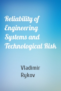 Reliability of Engineering Systems and Technological Risk