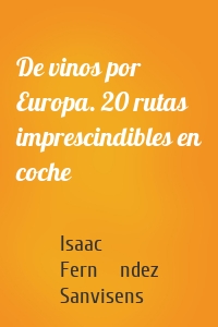 De vinos por Europa. 20 rutas imprescindibles en coche