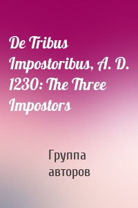 De Tribus Impostoribus, A. D. 1230: The Three Impostors