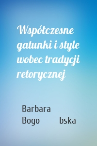 Współczesne gatunki i style wobec tradycji retorycznej