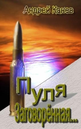 Обложка книги «Пуля, Заговорённая...» — Андрей Канев