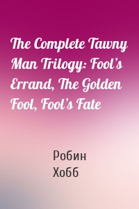 The Complete Tawny Man Trilogy: Fool’s Errand, The Golden Fool, Fool’s Fate