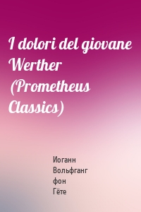 I dolori del giovane Werther (Prometheus Classics)