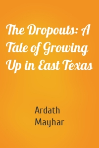 The Dropouts: A Tale of Growing Up in East Texas
