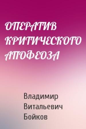 Обложка книги «ОПЕРАТИВ КРИТИЧЕСКОГО АПОФЕОЗА» — Владимир Витальевич Бойков
