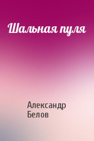 Обложка книги «Шальная пуля» — Александр Белов