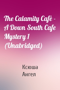 The Calamity Cafè - A Down South Cafe Mystery 1 (Unabridged)