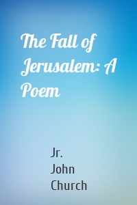 The Fall of Jerusalem: A Poem