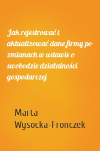 Jak rejestrować i aktualizować dane firmy po zmianach w ustawie o swobodzie działalności gospodarczej