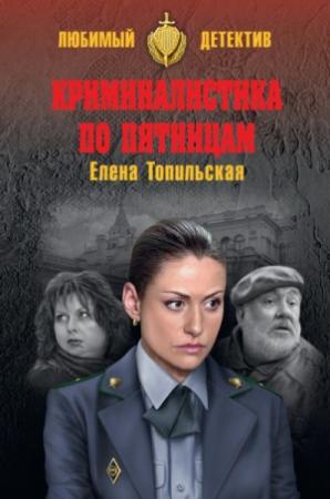 Обложка книги «Криминалистика по пятницам [litres]» — Елена Топильская