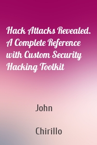 Hack Attacks Revealed. A Complete Reference with Custom Security Hacking Toolkit