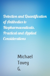 Detection and Quantification of Antibodies to Biopharmaceuticals. Practical and Applied Considerations