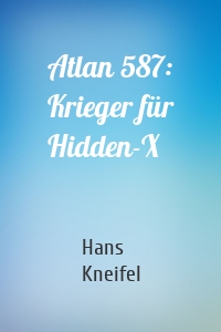 Atlan 587: Krieger für Hidden-X