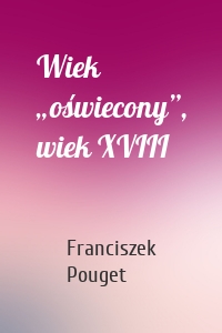 Wiek „oświecony”, wiek XVIII