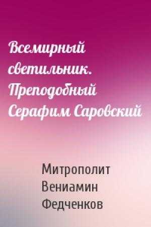 Обложка книги «Всемирный светильник. Преподобный Серафим Саровский» — Вениамин Федченков