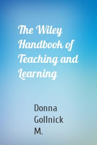 The Wiley Handbook of Teaching and Learning