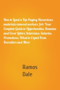 How to Land a Top-Paying Hazardous materials removal workers Job: Your Complete Guide to Opportunities, Resumes and Cover Letters, Interviews, Salaries, Promotions, What to Expect From Recruiters and More