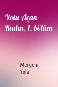 Yolu Açan Kadın. 1. bölüm