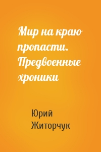 Мир на краю пропасти. Предвоенные хроники